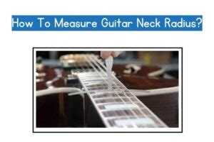 How to Measure Guitar Neck Radius: A Symphony of Curves and Calculations